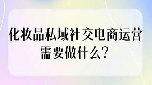 化妆品私域电商怎么做？